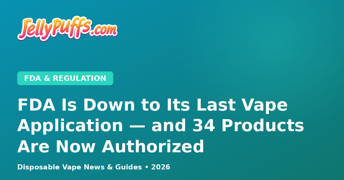 FDA Is Down to Its Last Vape Application — and 34 Products Are Now Authorized
