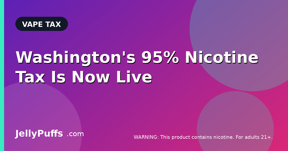 Washington's 95% Nicotine Tax Is Now Live — What Vape Buyers Need to Know